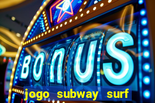 jogo subway surf ganhar dinheiro de verdade